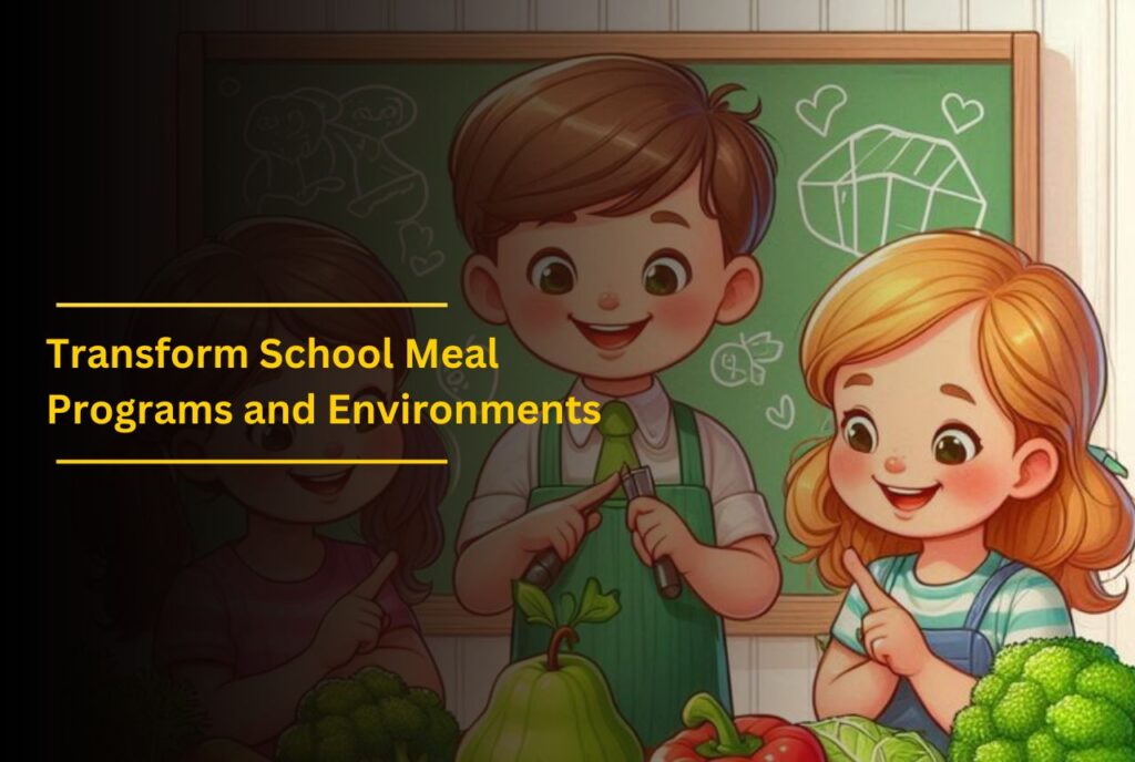 Transform School Meal Programs and Environments